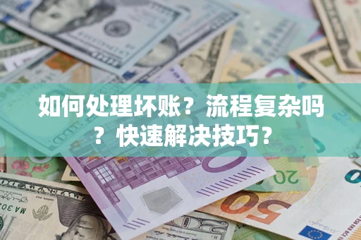 武汉如何处理坏账？流程复杂吗？快速解决技巧？