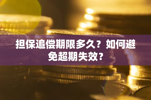 武汉担保追偿期限多久?如何避免超期失效? 武汉担保追偿期限多久?如何避免超期失效?