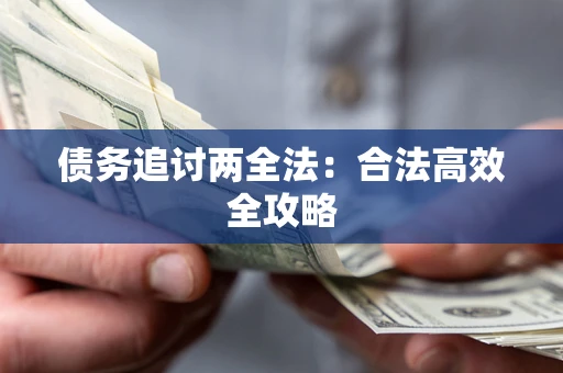 武汉债务追讨两全法：合法高效全攻略