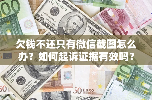 武汉欠钱不还只有微信截图怎么办？如何起诉证据有效吗？