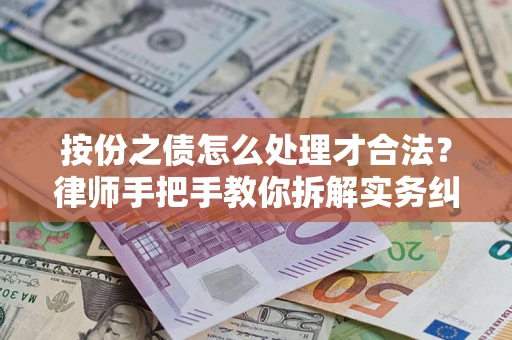 武汉按份之债怎么处理才合法？律师手把手教你拆解实务纠纷