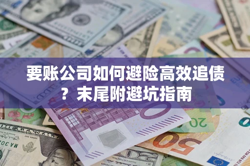 武汉要账公司如何避险高效追债？末尾附避坑指南