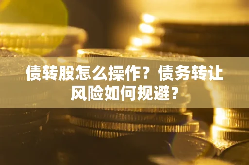 武汉债转股怎么操作？债务转让风险如何规避？