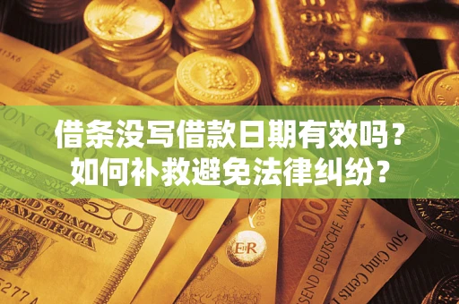 武汉借条没写借款日期有效吗？如何补救避免法律纠纷？