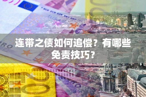 武汉连带之债如何追偿？有哪些免责技巧？