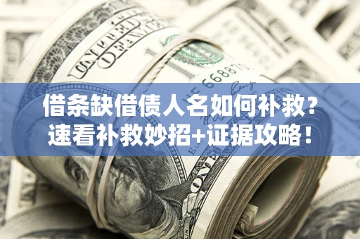武汉借条缺借债人名如何补救？速看补救妙招+证据攻略！