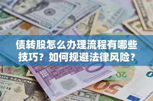 武汉债转股怎么办理流程有哪些技巧？如何规避法律风险？