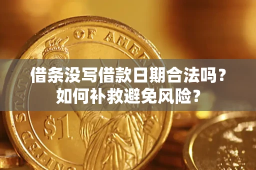 武汉借条没写借款日期合法吗？如何补救避免风险？