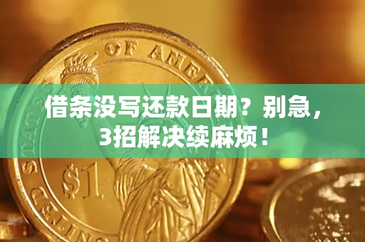 武汉借条没写还款日期？别急，3招解决续麻烦！