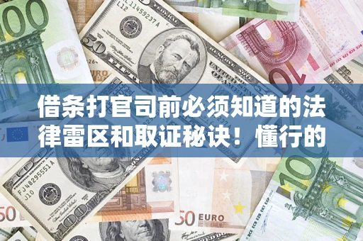 武汉借条打官司前必须知道的法律雷区和取证秘诀！懂行的人已经留好这些证据