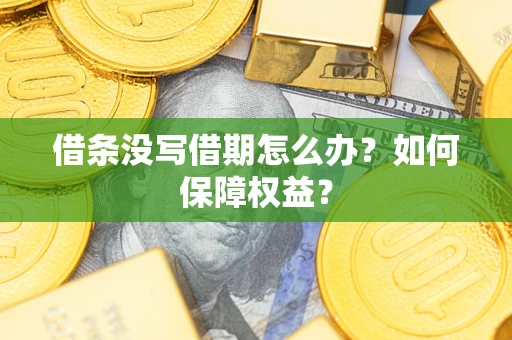 武汉借条没写借期怎么办？如何保障权益？