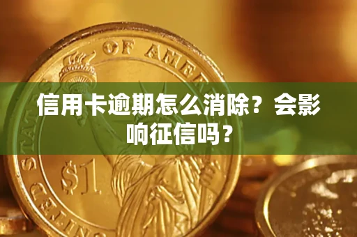 武汉信用卡逾期怎么消除？会影响征信吗？