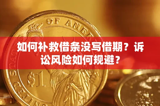 武汉如何补救借条没写借期？诉讼风险如何规避？