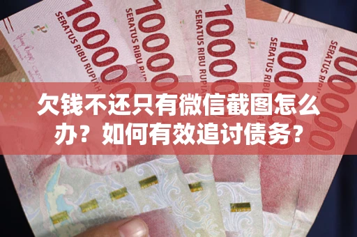 武汉欠钱不还只有微信截图怎么办？如何有效追讨债务？