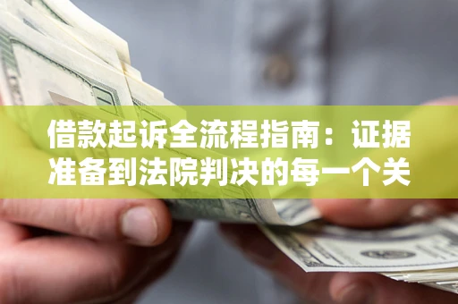 武汉借款起诉全流程指南：证据准备到法院判决的每一个关键步骤