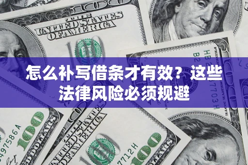 武汉怎么补写借条才有效？这些法律风险必须规避