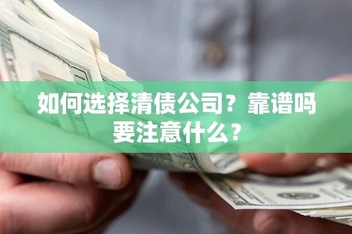 武汉如何选择清债公司？靠谱吗要注意什么？