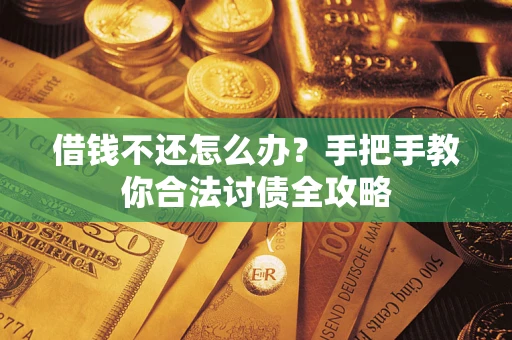 武汉借钱不还怎么办？手把手教你合法讨债全攻略
