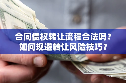 武汉合同债权转让流程合法吗？如何规避转让风险技巧？
