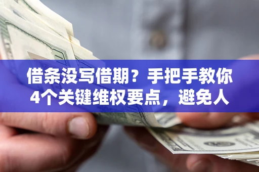 武汉借条没写借期？手把手教你4个关键维权要点，避免人财两空