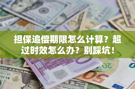 武汉担保追偿期限怎么计算？超过时效怎么办？别踩坑！