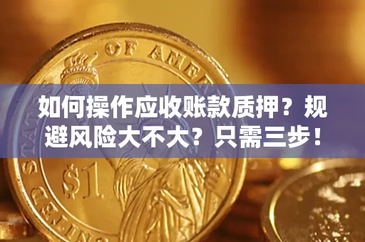武汉如何操作应收账款质押？规避风险大不大？只需三步！
