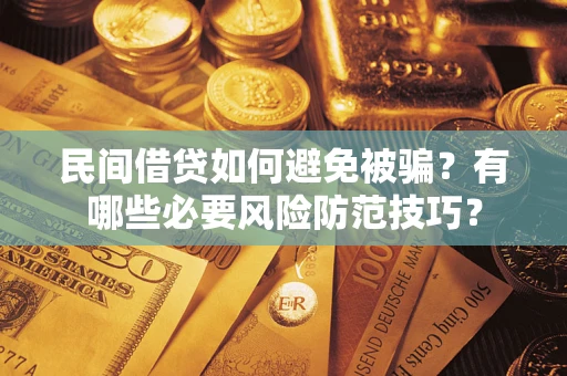 武汉民间借贷如何避免被骗？有哪些必要风险防范技巧？