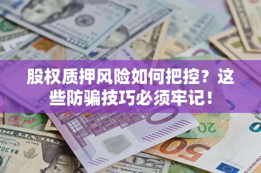 武汉股权质押风险如何把控？这些防骗技巧必须牢记！