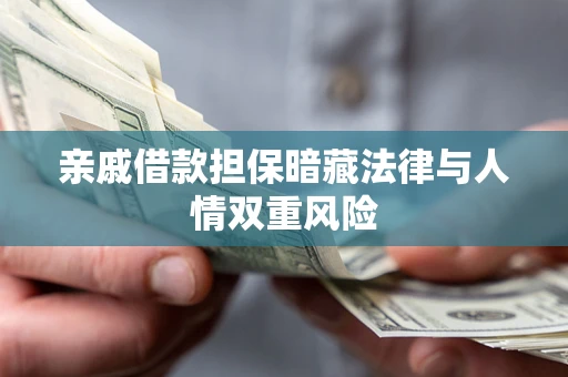 武汉亲戚借款担保暗藏法律与人情双重风险