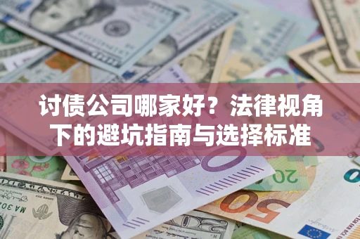 武汉讨债公司哪家好？法律视角下的避坑指南与选择标准