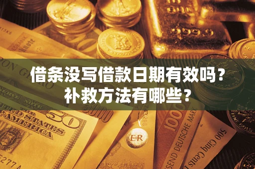 武汉借条没写借款日期有效吗？补救方法有哪些？