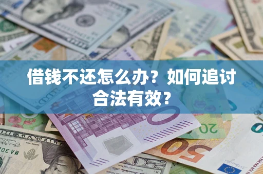 武汉借钱不还怎么办？如何追讨合法有效？