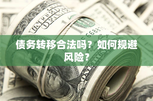 武汉债务转移合法吗？如何规避风险？