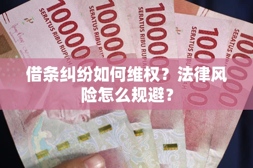 武汉借条纠纷如何维权？法律风险怎么规避？