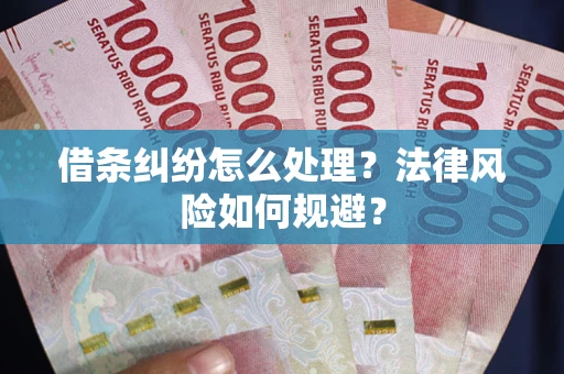 武汉借条纠纷怎么处理？法律风险如何规避？