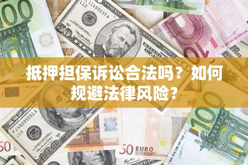 武汉抵押担保诉讼合法吗？如何规避法律风险？