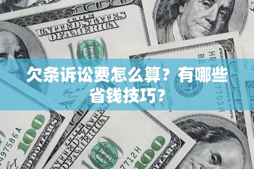 武汉欠条诉讼费怎么算？有哪些省钱技巧？