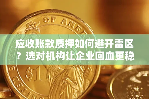 武汉应收账款质押如何避开雷区？选对机构让企业回血更稳
