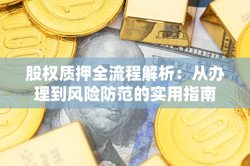 武汉股权质押全流程解析：从办理到风险防范的实用指南