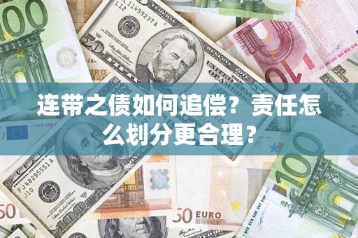 武汉连带之债如何追偿？责任怎么划分更合理？