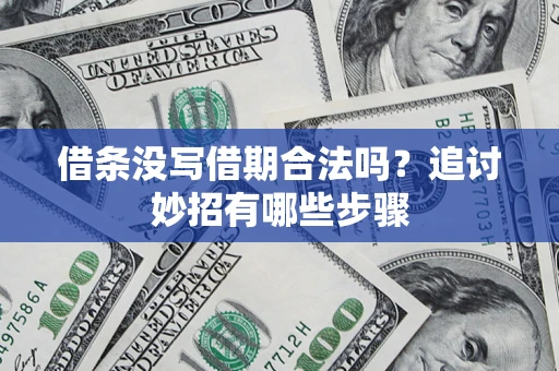 武汉借条没写借期合法吗？追讨妙招有哪些步骤