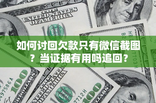 武汉如何讨回欠款只有微信截图？当证据有用吗追回？