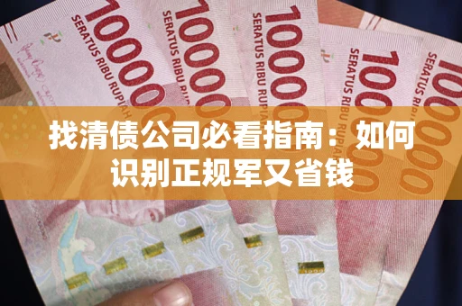 武汉找清债公司必看指南：如何识别正规军又省钱