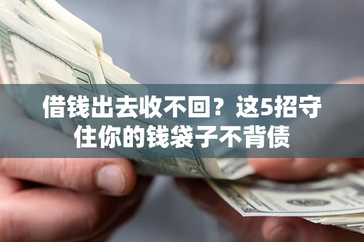 武汉借钱出去收不回？这5招守住你的钱袋子不背债