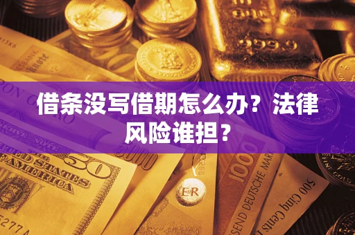 武汉借条没写借期怎么办？法律风险谁担？